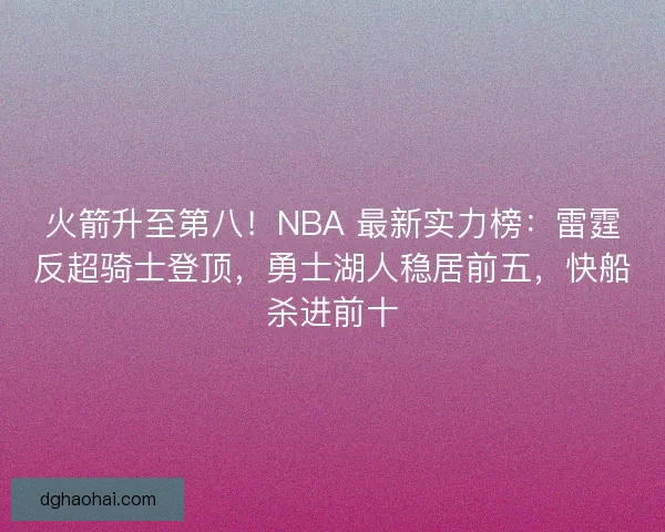 火箭升至第八！NBA 最新实力榜：雷霆反超骑士登顶，勇士湖人稳居前五，快船杀进前十